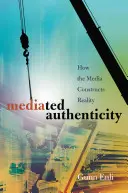 Sprostredkovaná autentickosť; ako médiá konštruujú realitu - Mediated Authenticity; How the Media Constructs Reality