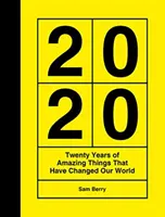 2020 - dvadsať rokov úžasných vecí, ktoré zmenili náš svet - 2020 - Twenty Years of Amazing Things That Have Changed Our World