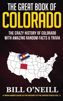 Veľká kniha o Colorade: Bláznivá história Colorada s úžasnými náhodnými faktami a zaujímavosťami - The Great Book of Colorado: The Crazy History of Colorado with Amazing Random Facts & Trivia