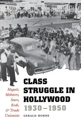 Triedny boj v Hollywoode v rokoch 1930 - 1950: a odborári: magnáti, mafiáni, hviezdy, červené tváre a odborári - Class Struggle in Hollywood, 1930-1950: Moguls, Mobsters, Stars, Reds, and Trade Unionists