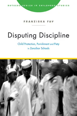 Disputácia o disciplíne: Ochrana detí, tresty a zbožnosť v zanzibarských školách - Disputing Discipline: Child Protection, Punishment, and Piety in Zanzibar Schools