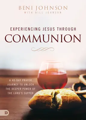 Prežívanie Ježiša prostredníctvom prijímania: 40-dňová modlitebná cesta, ktorá má odhaliť hlbšiu moc Večere Pánovej - Experiencing Jesus Through Communion: A 40-Day Prayer Journey to Unlock the Deeper Power of the Lord's Supper