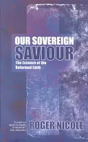 Náš zvrchovaný Spasiteľ: Podstata reformovanej viery - Our Sovereign Saviour: The Essence of the Reformed Faith