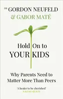 Držte sa svojich detí - Prečo musia mať rodičia väčší význam ako rovesníci - Hold on to Your Kids - Why Parents Need to Matter More Than Peers