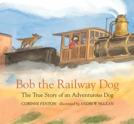 Železničný pes Bob: Pravdivý príbeh dobrodružného psa - Bob the Railway Dog: The True Story of an Adventurous Dog