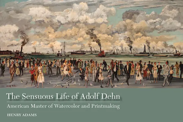 Zmyselný život Adolfa Dehna: americký majster akvarelu a grafiky - The Sensuous Life of Adolf Dehn: American Master of Watercolor and Printmaking