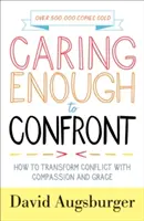 Dostatočná starostlivosť na konfrontáciu: Ako transformovať konflikt súcitom a milosťou - Caring Enough to Confront: How to Transform Conflict with Compassion and Grace