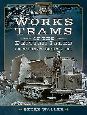 Tramvaje britských ostrovov: Prehľad vozidiel električkových inžinierov - Works Trams of the British Isles: A Survey of Tramway Engineers' Vehicles