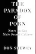 Paradox porna: poznámky o sexuálnej kultúre homosexuálnych mužov - The Paradox of Porn: Notes on Gay Male Sexual Culture
