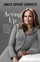 Acting Up: Víťazstvo v podnikaní a v živote pomocou múdrosti z domu - Acting Up: Winning in Business and Life Using Down-Home Wisdom