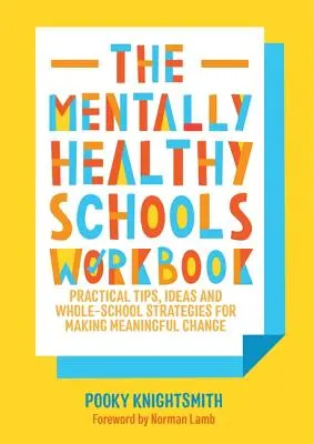Pracovný zošit Duševne zdravé školy: Praktické tipy, nápady, akčné plány a pracovné listy na dosiahnutie zmysluplnej zmeny - The Mentally Healthy Schools Workbook: Practical Tips, Ideas, Action Plans and Worksheets for Making Meaningful Change