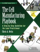 Príručka pre výrobu buniek: Návod krok za krokom pre odborníka na štíhlu výrobu - The Cell Manufacturing Playbook: A Step-By-Step Guideline for the Lean Practitioner