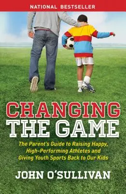 Meníme hru: Príručka pre rodičov, ako vychovať šťastných a výkonných športovcov a vrátiť mládežnícky šport späť našim deťom - Changing the Game: The Parent's Guide to Raising Happy, High-Performing Athletes, and Giving Youth Sports Back to Our Kids