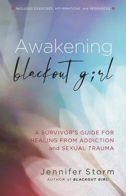 Prebudenie Blackout Girl: A Survivor's Guide for Healing from Addiction and Sexual Trauma (Príručka pre pozostalých, ako sa vyliečiť zo závislosti a sexuálnej traumy) - Awakening Blackout Girl: A Survivor's Guide for Healing from Addiction and Sexual Trauma