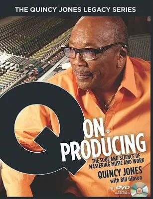 Séria The Quincy Jones Legacy: Q on Producing: Séria: Duša a veda o zvládnutí hudby a práce - The Quincy Jones Legacy Series: Q on Producing: The Soul and Science of Mastering Music and Work