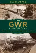 Príručka Gwr: Veľká západná železnica 1923-47 - The Gwr Handbook: The Great Western Railway 1923-47