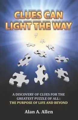 Vodítka môžu osvetliť cestu: Objavenie kľúčov k najväčšej hádanke zo všetkých: zmysel života a ďalšie veci - Clues Can Light the Way: A Discovery of Clues for the Greatest Puzzle of All: the Purpose of Life and Beyond