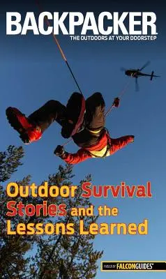 Príbehy o prežití v prírode a získané skúsenosti z časopisu Backpacker - Backpacker Magazine's Outdoor Survival Stories and the Lessons Learned