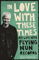Zamilovaný do týchto čias: Môj život s Flying Nun Records - In Love with These Times: My Life with Flying Nun Records