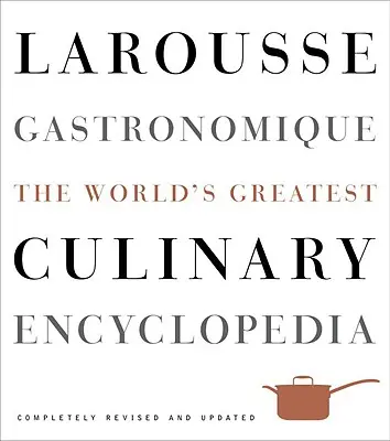 Larousse Gastronomique: Larouxqueque: The World's Greatest Culinary Encyclopedia - Larousse Gastronomique: The World's Greatest Culinary Encyclopedia