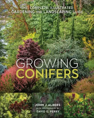 Pestovanie ihličnanov: Kompletný ilustrovaný sprievodca záhradníctvom a krajinárstvom - Growing Conifers: The Complete Illustrated Gardening and Landscaping Guide