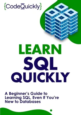 Naučte sa SQL rýchlo: Príručka pre začiatočníkov, ako sa naučiť SQL, aj keď ste v databázach nováčik - Learn SQL Quickly: A Beginner's Guide to Learning SQL, Even If You're New to Databases