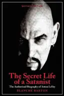 Tajný život satanistu: Autorizovaný životopis Antona Szandora Laveya - The Secret Life of a Satanist: The Authorized Biography of Anton Szandor Lavey