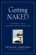 Obnažiť sa: Obchodná bájka o zbavení sa troch strachov, ktoré sabotujú lojalitu klientov - Getting Naked: A Business Fable about Shedding the Three Fears That Sabotage Client Loyalty