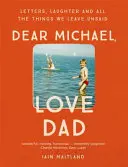 Milý Michael, miluj otca: Listy, smiech a všetky veci, ktoré sme nechali nevypovedané. - Dear Michael, Love Dad: Letters, Laughter and All the Things We Leave Unsaid.