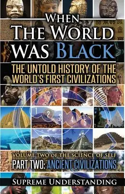 Keď bol svet čierny, druhá časť: Nevypovedané dejiny prvých svetových civilizácií Staroveké civilizácie - When the World Was Black Part Two: The Untold History of the World's First Civilizations Ancient Civilizations
