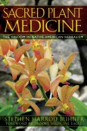 Posvätná rastlinná medicína: Múdrosť v indiánskom bylinkárstve - Sacred Plant Medicine: The Wisdom in Native American Herbalism