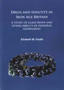 Oblečenie a identita v Británii doby železnej: Štúdia o sklenených korálikoch a iných predmetoch osobnej výzdoby - Dress and Identity in Iron Age Britain: A Study of Glass Beads and Other Objects of Personal Adornment