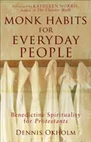 Mníšske návyky pre bežných ľudí: Benediktínska spiritualita pre protestantov - Monk Habits for Everyday People: Benedictine Spirituality for Protestants