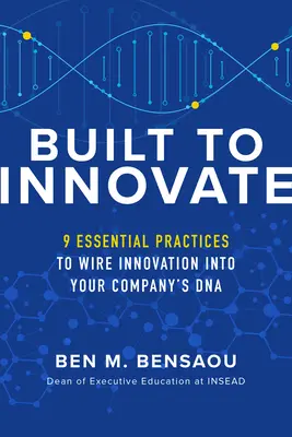 Built to Innovate: Základné postupy, ktoré vám pomôžu vniesť inovácie do DNA vašej spoločnosti - Built to Innovate: Essential Practices to Wire Innovation Into Your Company's DNA