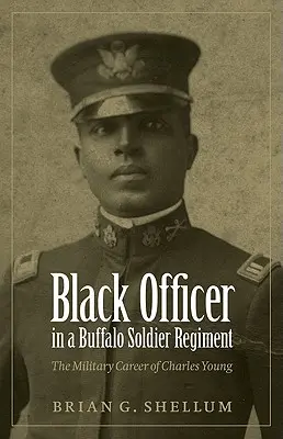Čierny dôstojník v pluku Buffalo Soldier: Vojenská kariéra Charlesa Younga - Black Officer in a Buffalo Soldier Regiment: The Military Career of Charles Young