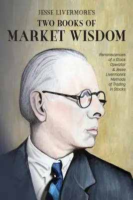 Dve knihy trhovej múdrosti Jesseho Livermora: Spomienky burzového operátora a Metódy obchodovania s akciami Jesseho Livermora - Jesse Livermore's Two Books of Market Wisdom: Reminiscences of a Stock Operator & Jesse Livermore's Methods of Trading in Stocks