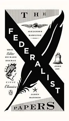 The Federalist Papers: Alexander Hamilton, James Madison a John Jay - The Federalist Papers: Alexander Hamilton, James Madison, and John Jay