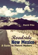 Nové Mexiko na cestách: Sprievodca historickými značkami, revidované a rozšírené vydanie - Roadside New Mexico: A Guide to Historic Markers, Revised and Expanded Edition