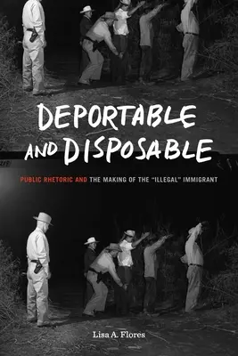 Deportovateľný a jednorazový: Verejná rétorika a vytváranie nelegálneho“ imigranta“ - Deportable and Disposable: Public Rhetoric and the Making of the Illegal