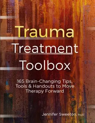 Súbor nástrojov na liečbu traumy: 165 tipov, nástrojov a pomôcok na zmenu mozgu, ktoré posunú terapiu vpred - Trauma Treatment Toolbox: 165 Brain-Changing Tips, Tools & Handouts to Move Therapy Forward