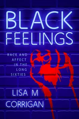 Čierne pocity: Rasa a afekt v dlhých šesťdesiatych rokoch - Black Feelings: Race and Affect in the Long Sixties
