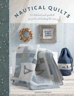 Námornícke deky: 12 prešívaných a prešívaných projektov oslavujúcich more - Nautical Quilts: 12 Stitched and Quilted Projects Celebrating the Sea