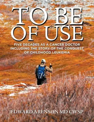 Byť užitočný: Päť desaťročí lekára pre rakovinu vrátane príbehu o víťazstve nad detskou leukémiou - To Be of Use: Five Decades as a Cancer Doctor Including the Story of the Conquest of Childhood Leukemia
