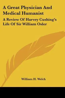 Veľký lekár a lekársky humanista: Harvey Cushing: Život sira Williama Oslera - A Great Physician And Medical Humanist: A Review Of Harvey Cushing's Life Of Sir William Osler