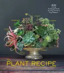 Kniha rastlinných receptov: Kniha rastlín: 100 aranžmánov pre každú domácnosť v každom ročnom období - The Plant Recipe Book: 100 Living Arrangements for Any Home in Any Season