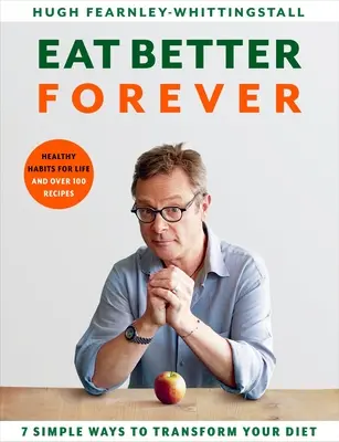 Jedzte lepšie navždy: 7 spôsobov, ako zmeniť svoju stravu - Eat Better Forever: 7 Ways to Transform Your Diet