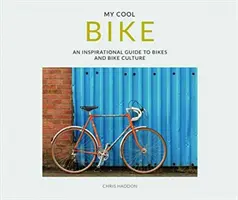 Moja super motorka: Inšpiratívny sprievodca po bicykloch a cyklistickej kultúre - My Cool Bike: An Inspirational Guide to Bikes and Bike Culture