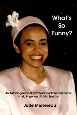 Čo je také smiešne? Autobiografia profesionálneho schizofrenika, umelca, speváka a rečníka - What's So Funny? An Autobiography of A Professional Schizophrenian, Artist, Singer and Public Speaker