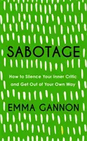 Sabotáž - Ako umlčať svojho vnútorného kritika a vymaniť sa z vlastnej cesty - Sabotage - How to Silence Your Inner Critic and Get Out of Your Own Way