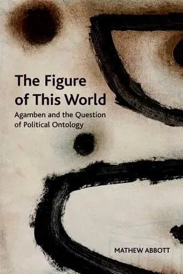 Postava tohto sveta: Agamben a otázka politickej ontológie - The Figure of This World: Agamben and the Question of Political Ontology
